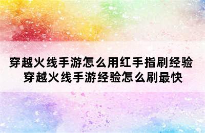 穿越火线手游怎么用红手指刷经验 穿越火线手游经验怎么刷最快